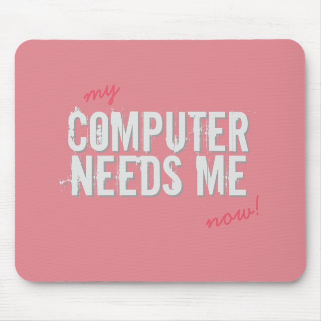 Funny COMPUTER NEEDS ME Girly Pink on any Colour Mouse Pad (Front)
