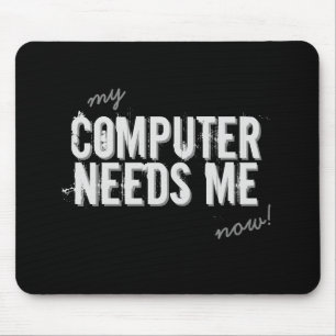 Funny COMPUTER NEEDS ME Grey Mouse Pad