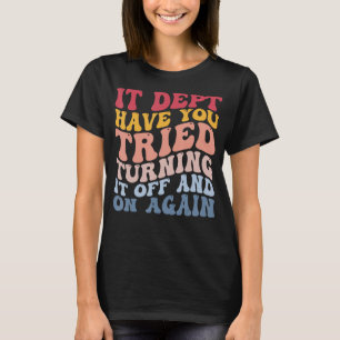 Funny Computer Tech Support It Dept Turning It Off T-Shirt
