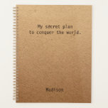 Funny Conquer The World Personalised Planner<br><div class="desc">Funny Conquer The World Personalised Planner features the text "My secret plan to conquer the world" with your personalised name below on a gender neutral rustic craft paper background. Personalise by editing the text in the text box provided. Designed for you by ©Evco Studio www.zazzle.com/store/evcostudio</div>