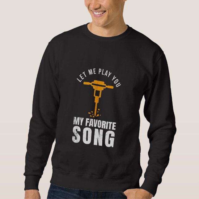 Funny Construction Worker Builder Favourite Song J Sweatshirt (Front)