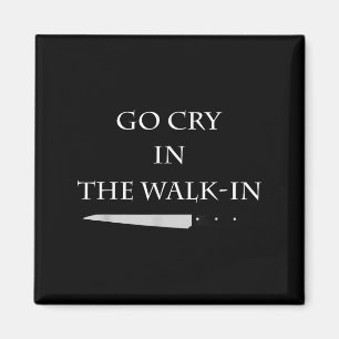 Funny Cooking Go Cry In The Walk-in Culinary Quote Magnet