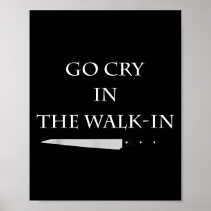 Funny Cooking Go Cry In The Walk-in Culinary Quote Poster