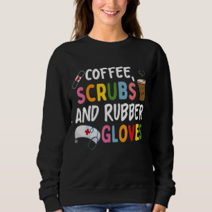 Funny Cool nurse Quote coffee scrubs and rubber gl Sweatshirt