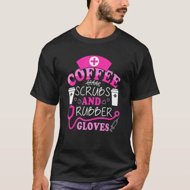Funny Cool Nurse Quote, Coffee Scrubs, and Rubber  T-Shirt (Front)
