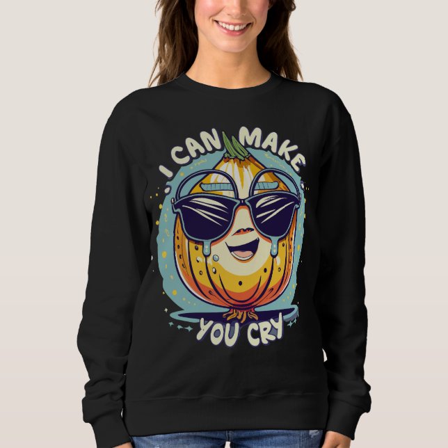 Funny Cool Onion I can Make You Cry Sweatshirt (Front)