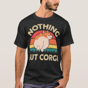 Funny Corgi Butt Nothing But Corgi Gift For Lovers T-Shirt