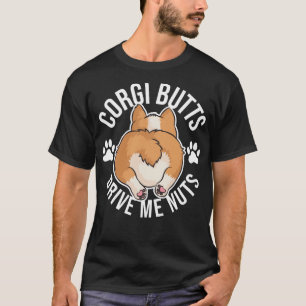 Funny Corgi Butts Drive Me Nuts Cool Welsh Dog Own T-Shirt