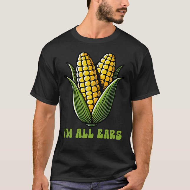 Funny Corn I'm All Ears Farming Farmer T-Shirt (Front)