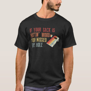 Funny Cornhole Your Sack Is Hittin’ Wood You Mis T-Shirt