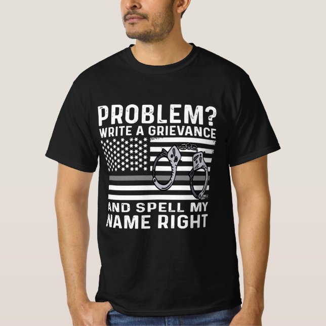 Funny Correction Officer Problem Write A Grievance T-Shirt (Front)