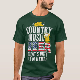 Funny Country Music and Beer That's Why I'm Here T T-Shirt