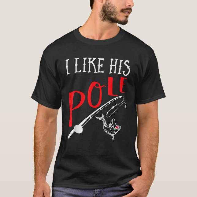 Funny Couple Gift Fishing I Like His Pole I Like H T-Shirt (Front)
