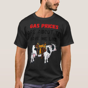 Funny cow Gas Prices are about to have me like cow T-Shirt