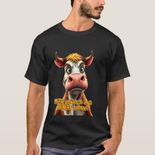 Funny Cow Meme - Milk Prices Are What Now Cartoon T-Shirt