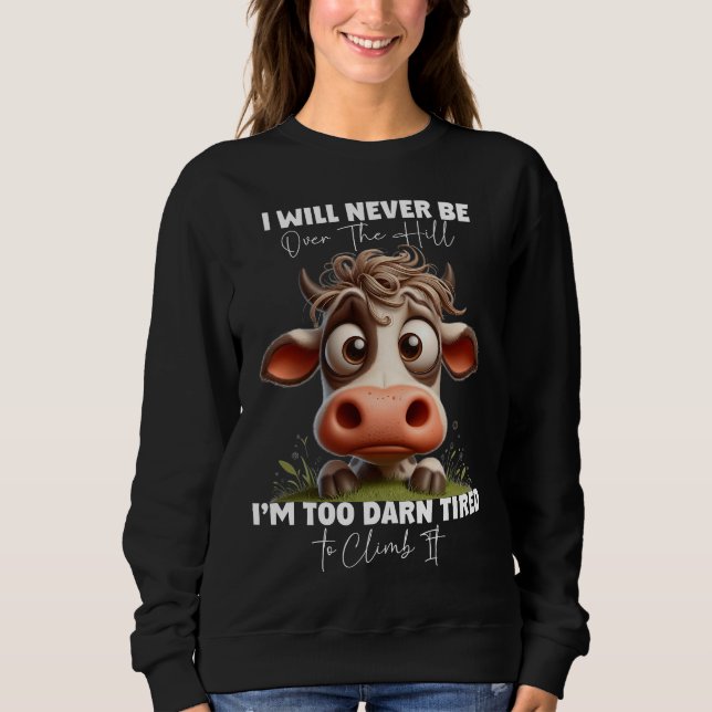 Funny Cow Quote Gift I Will Never Be Over The Hill Sweatshirt (Front)