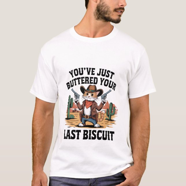 Funny Cowboy Cat "Buttered Your Last Biscuit" ✨🤠 T-Shirt (Front)