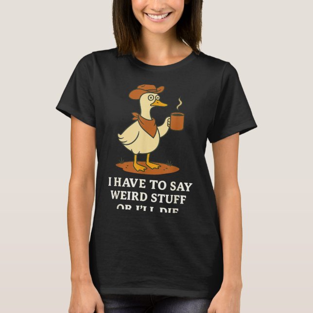 Funny Cowboy Goose Saying Weird Stuff Meme Humor Q T-Shirt (Front)