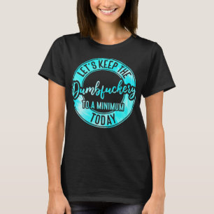 Funny Coworker Let's Keep The DumbFukery to a Mini T-Shirt