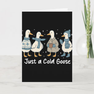 Funny Cozy Just A Cold Goose, Christmas Goose Wome Card