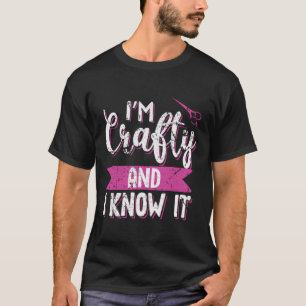 Funny Crafters Quote I'M Crafty And I Know It Craf T-Shirt