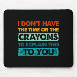 Funny Crayons For Smart People I Dont Have The Tim Mouse Pad