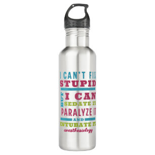 Funny CRNA / Anaesthesiologist Can’t Fix Stupid 710 Ml Water Bottle