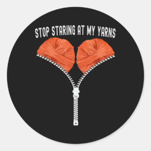 Funny Crocheting Stop Staring At My Yarns Crochet Classic Round Sticker