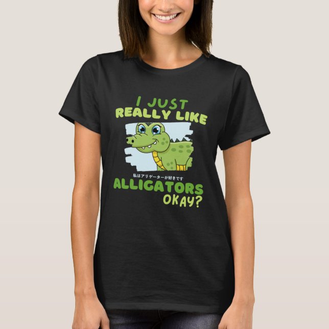 Funny Crocodile I Just Really Like Alligators Okay T-Shirt (Front)