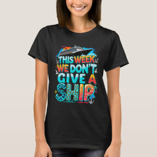 Funny Cruise Family Vacation We Don’t Give A Ship T-Shirt