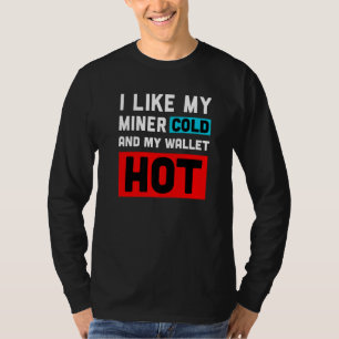 Funny Crypto Trader I Like My Miner Cold And My Wa T-Shirt