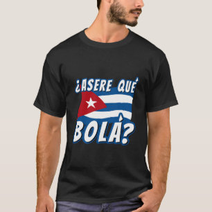 Funny Cuban Saying Havana Cuba Flag Asere Que Bola T-Shirt