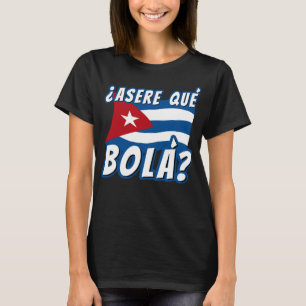 Funny Cuban Saying Havana Cuba Flag Asere Que Bola T-Shirt
