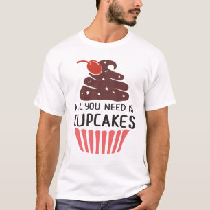 Funny Cupcake - All You Need Is Cupcakes Junk Food T-Shirt