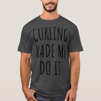 Funny Curling Made Me Do It Gift Idea T-Shirt