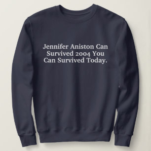 Funny Custom Jennifer Aniston Survived 2004 Quotes Sweatshirt
