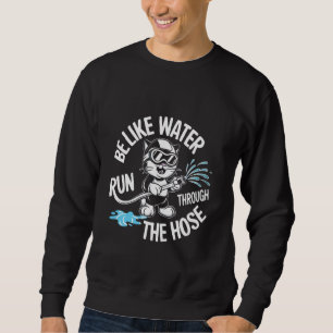 Funny cute cat Be Like Water Run Through The Hose Sweatshirt