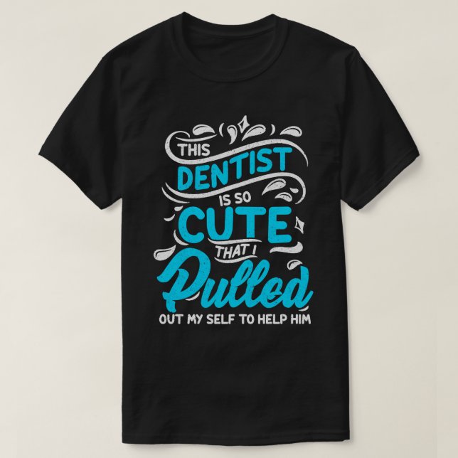 Funny Cute Dentist Quote T-Shirt (Design Front)