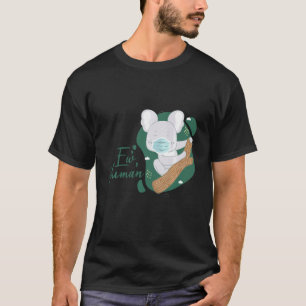 Funny Cute Koala Bear Ew Human T-Shirt