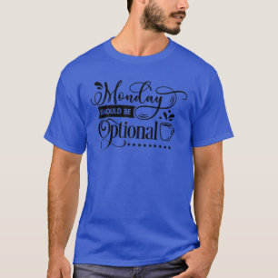 Funny Cute Monday Should Be Optianal T-Shirt