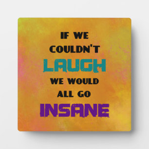 Funny Cute Quote on Laughter and Insanity Plaque