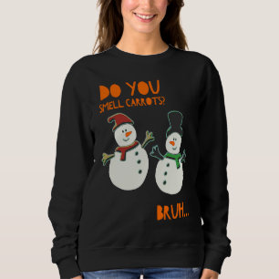 Funny Cute Snowman Christmas Do You Smell Carrots Sweatshirt