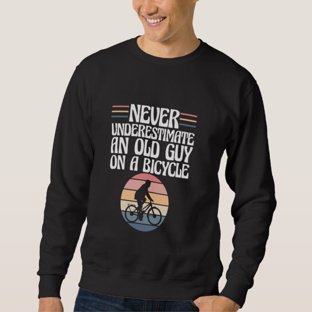 Funny Cycling Never Underestimate An Old Guy On A  Sweatshirt (Front)