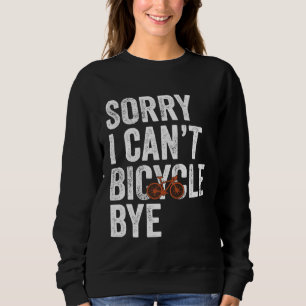 Funny Cycling Sorry I Can't Bicycle Bye Bike Sweatshirt