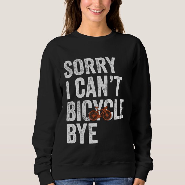 Funny Cycling Sorry I Can't Bicycle Bye Bike Sweatshirt (Front)