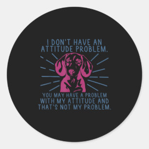 Funny dachshund i don't attitude problem classic round sticker