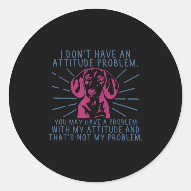 Funny dachshund i don't attitude problem classic round sticker (Front)