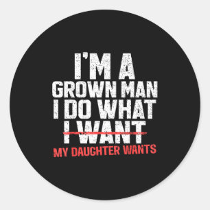 Funny Dad Father I'm A Grown Man I Do What My Daug Classic Round Sticker