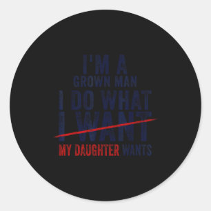 Funny Dad Father I'm A Grown Man I Do What My Daug Classic Round Sticker