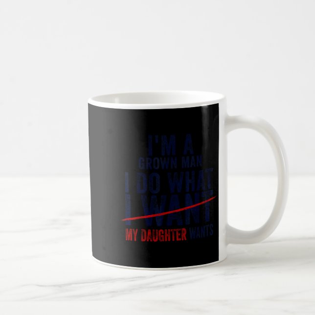 Funny Dad Father I'm A Grown Man I Do What My Daug Coffee Mug (Right)